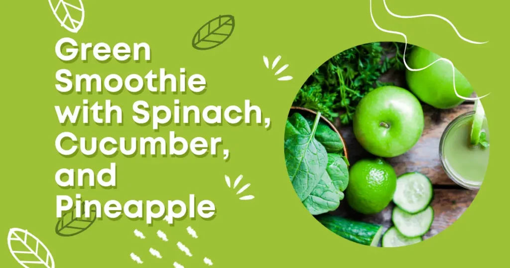 Green Smoothie with Spinach, Cucumber, and Pineapple