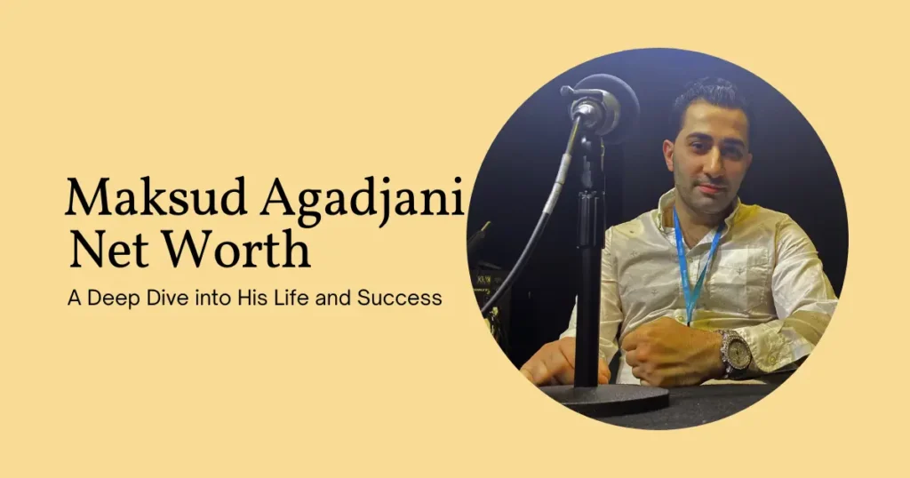 Maksud Agadjani Net Worth